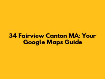 34 Fairview Canton MA: Your Google Maps Guide