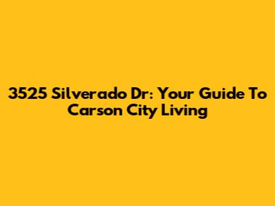 3525 Silverado Dr: Your Guide To Carson City Living
