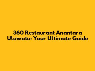 360 Restaurant Anantara Uluwatu: Your Ultimate Guide