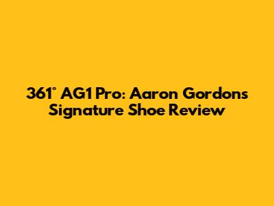 361° AG1 Pro: Aaron Gordon's Signature Shoe Review