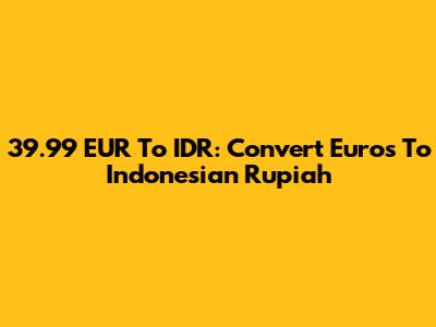 39.99 EUR To IDR: Convert Euros To Indonesian Rupiah