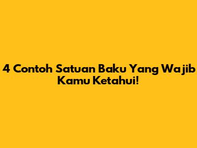 4 Contoh Satuan Baku Yang Wajib Kamu Ketahui!