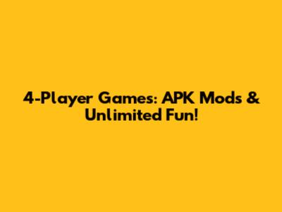 4-Player Games: APK Mods & Unlimited Fun!