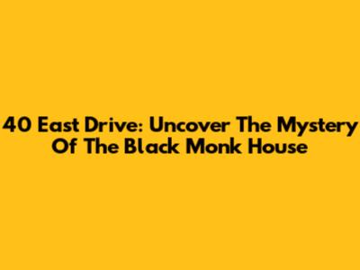 40 East Drive: Uncover The Mystery Of The Black Monk House