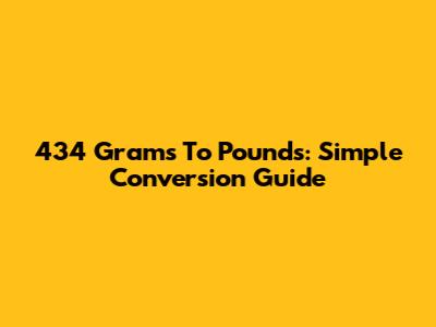 434 Grams To Pounds: Simple Conversion Guide