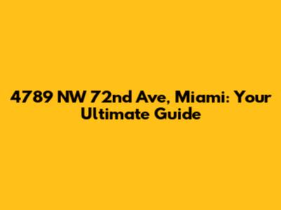 4789 NW 72nd Ave, Miami: Your Ultimate Guide