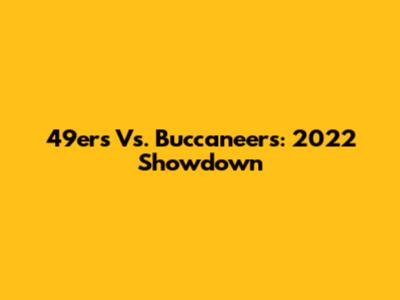 49ers Vs. Buccaneers: 2022 Showdown