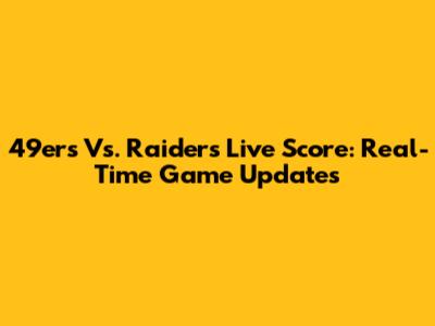 49ers Vs. Raiders Live Score: Real-Time Game Updates