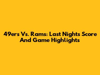 49ers Vs. Rams: Last Night's Score And Game Highlights