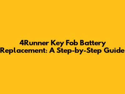 4Runner Key Fob Battery Replacement: A Step-by-Step Guide