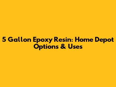 5 Gallon Epoxy Resin: Home Depot Options & Uses