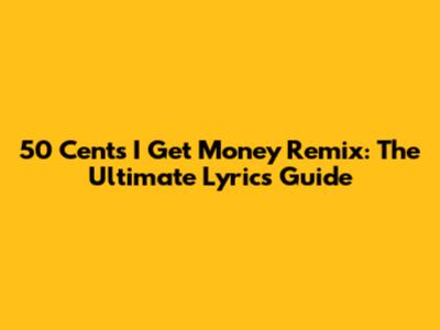 50 Cent's "I Get Money" Remix: The Ultimate Lyrics Guide