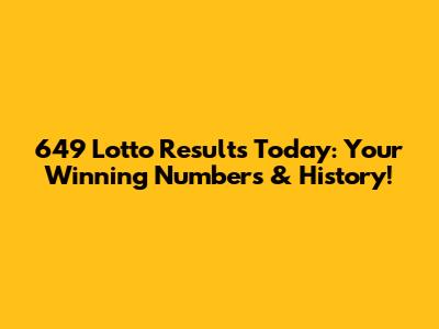 649 Lotto Results Today: Your Winning Numbers & History!