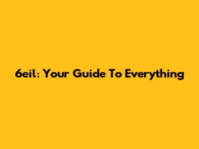 6eil: Your Guide To Everything