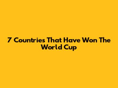 7 Countries That Have Won The World Cup