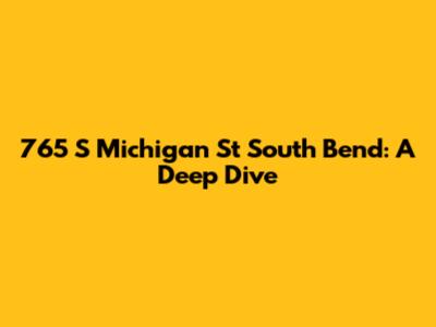 765 S Michigan St South Bend: A Deep Dive