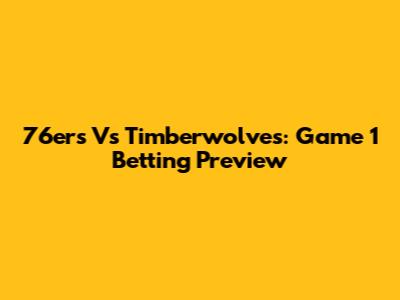 76ers Vs Timberwolves: Game 1 Betting Preview