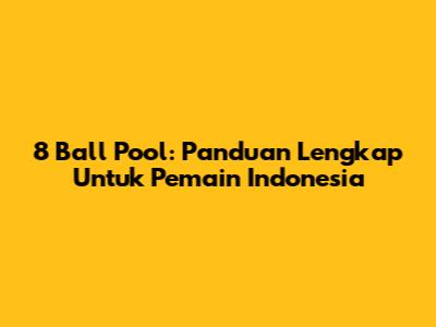 8 Ball Pool: Panduan Lengkap Untuk Pemain Indonesia