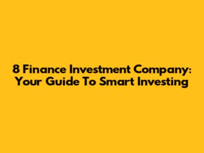 8 Finance Investment Company: Your Guide To Smart Investing