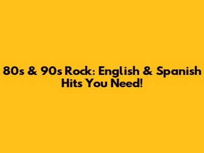 80s & 90s Rock: English & Spanish Hits You Need!