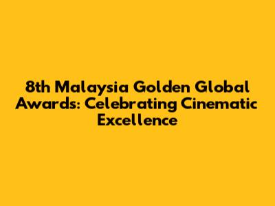 8th Malaysia Golden Global Awards: Celebrating Cinematic Excellence