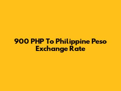 900 PHP To Philippine Peso Exchange Rate