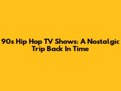 90s Hip Hop TV Shows: A Nostalgic Trip Back In Time