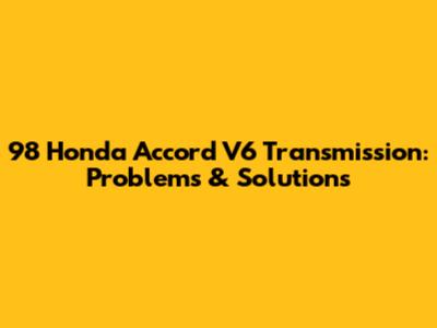 98 Honda Accord V6 Transmission: Problems & Solutions