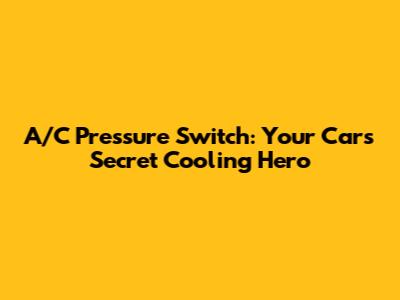 A/C Pressure Switch: Your Car's Secret Cooling Hero