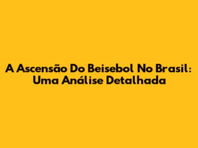 A Ascensão Do Beisebol No Brasil: Uma Análise Detalhada