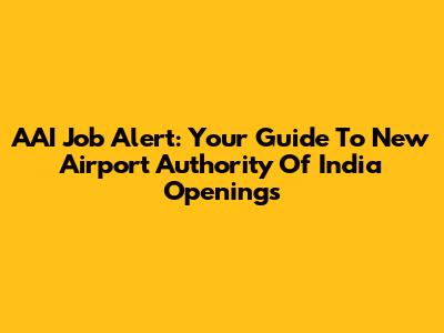 AAI Job Alert: Your Guide To New Airport Authority Of India Openings