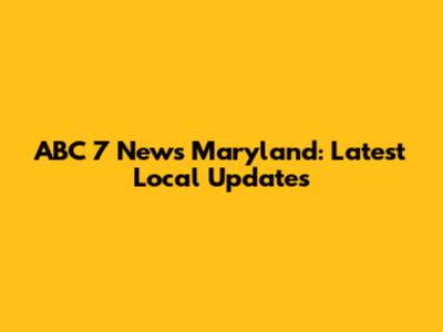 ABC 7 News Maryland: Latest Local Updates