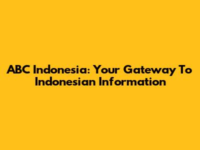 ABC Indonesia: Your Gateway To Indonesian Information