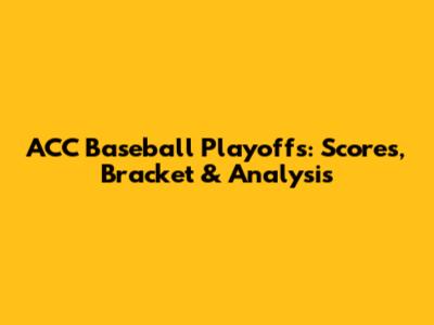 ACC Baseball Playoffs: Scores, Bracket & Analysis