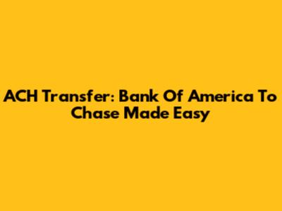 ACH Transfer: Bank Of America To Chase Made Easy
