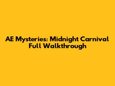 AE Mysteries: Midnight Carnival Full Walkthrough