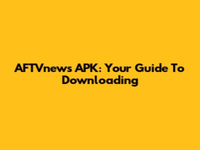 AFTVnews APK: Your Guide To Downloading