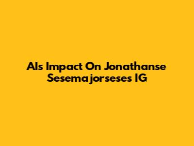 AI's Impact On Jonathanse Sesemajorsese's IG
