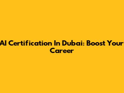 AI Certification In Dubai: Boost Your Career