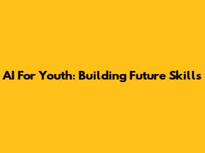 AI For Youth: Building Future Skills
