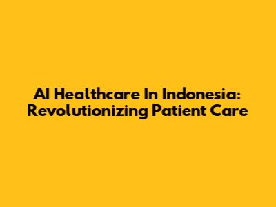 AI Healthcare In Indonesia: Revolutionizing Patient Care