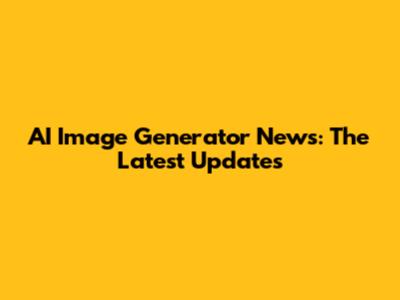AI Image Generator News: The Latest Updates