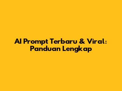 AI Prompt Terbaru & Viral: Panduan Lengkap