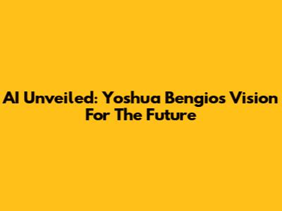 AI Unveiled: Yoshua Bengio's Vision For The Future