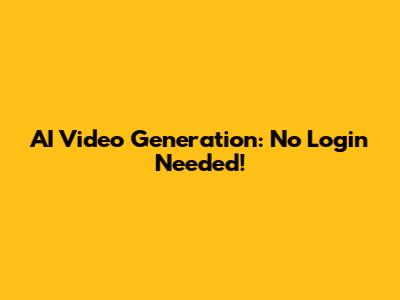 AI Video Generation: No Login Needed!