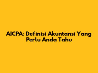 AICPA: Definisi Akuntansi Yang Perlu Anda Tahu