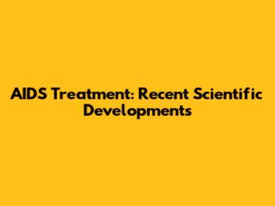 AIDS Treatment: Recent Scientific Developments