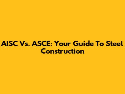 AISC Vs. ASCE: Your Guide To Steel Construction