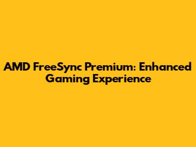 AMD FreeSync Premium: Enhanced Gaming Experience