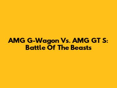 AMG G-Wagon Vs. AMG GT S: Battle Of The Beasts